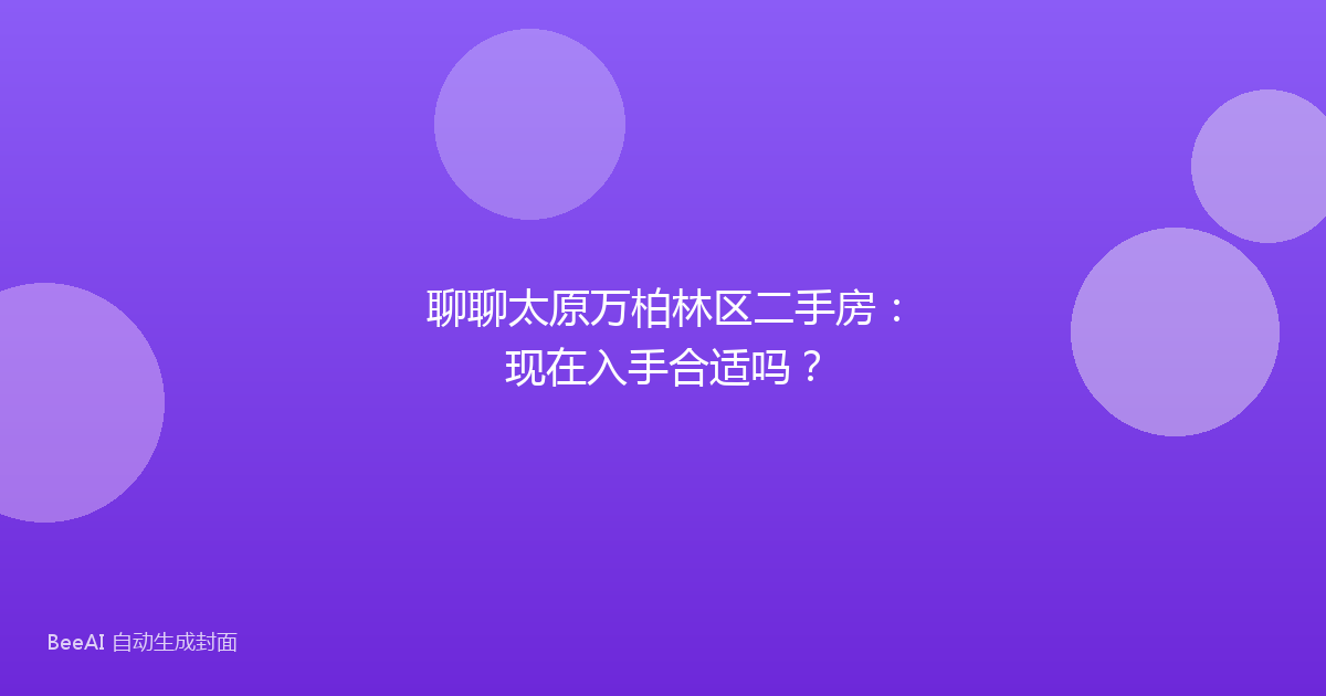 聊聊太原万柏林区二手房：现在入手合适吗？