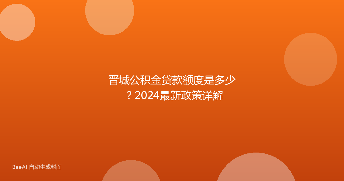 晋城公积金贷款额度是多少?2024最新政策详解