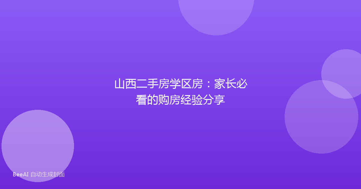 山西二手房学区房：家长必看的购房经验分享