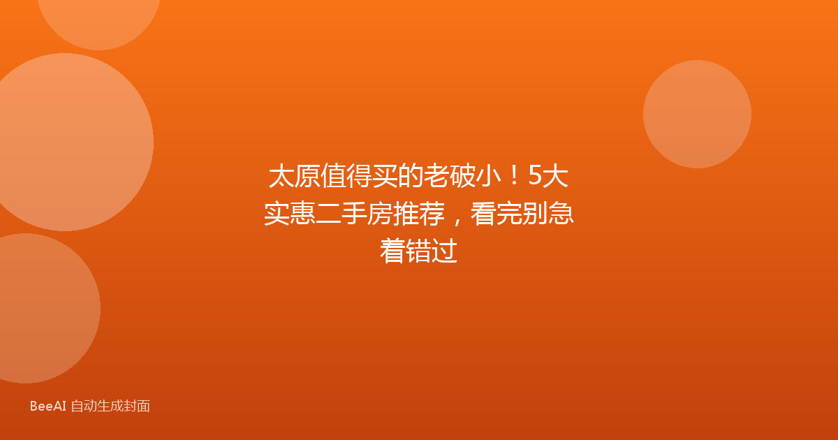太原值得买的老破小!5大实惠二手房推荐,看完别急着错过