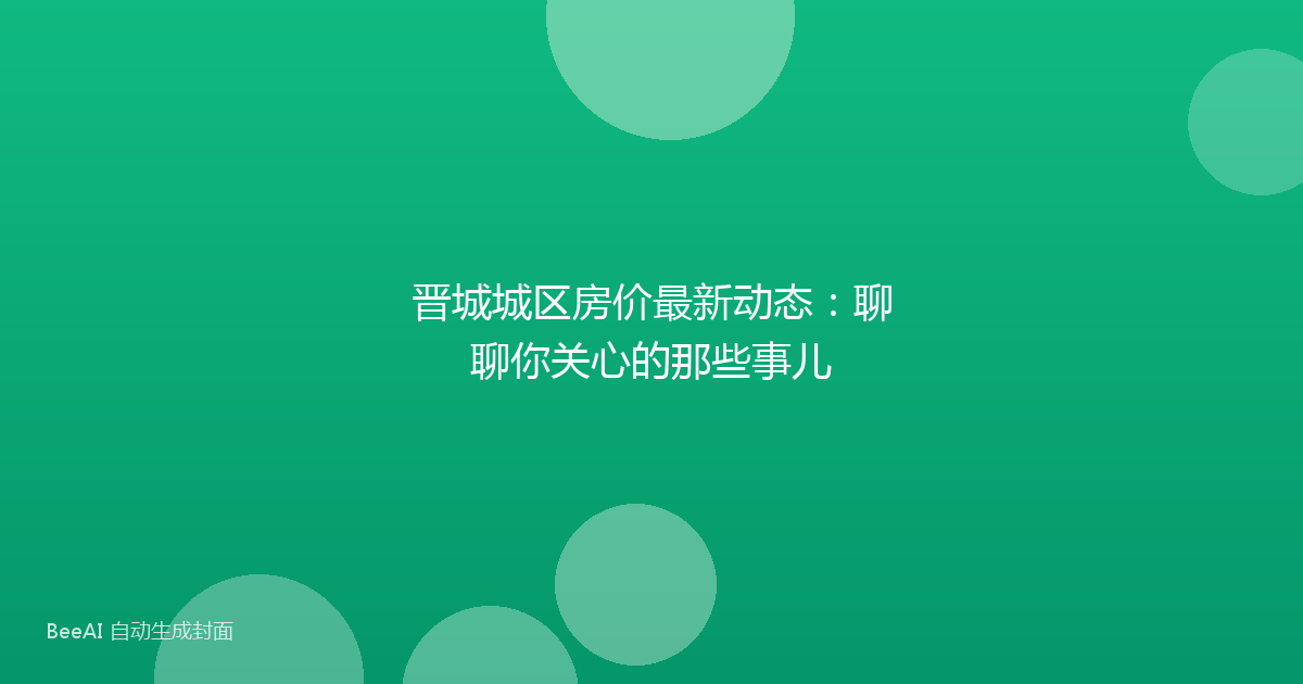 晋城城区房价最新动态：聊聊你关心的那些事儿
