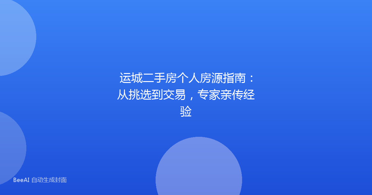 运城二手房个人房源指南:从挑选到交易,专家亲传经验