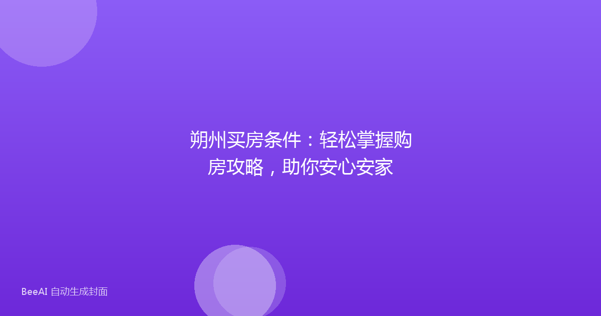 朔州买房条件：轻松掌握购房攻略，助你安心安家