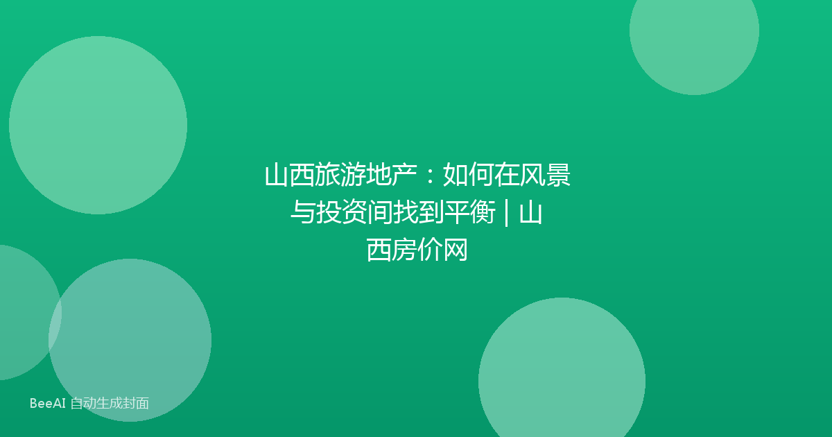山西旅游地产：如何在风景与投资间找到平衡 | 山西房价网