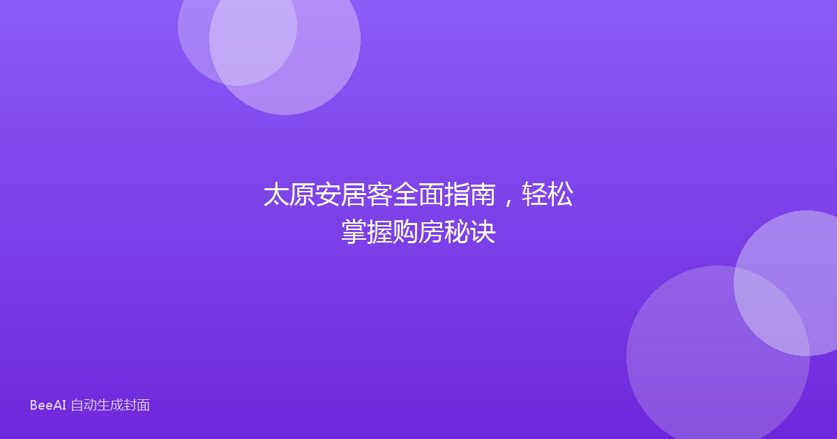 太原安居客全面指南，轻松掌握购房秘诀