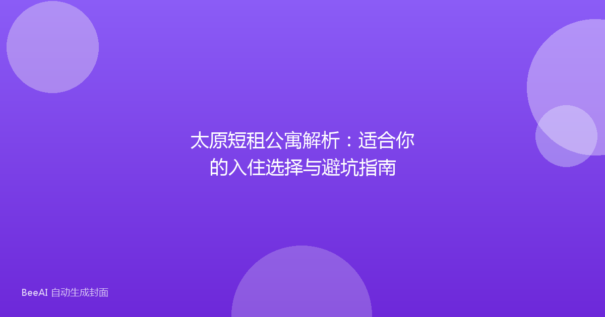 太原短租公寓解析:适合你的入住选择与避坑指南