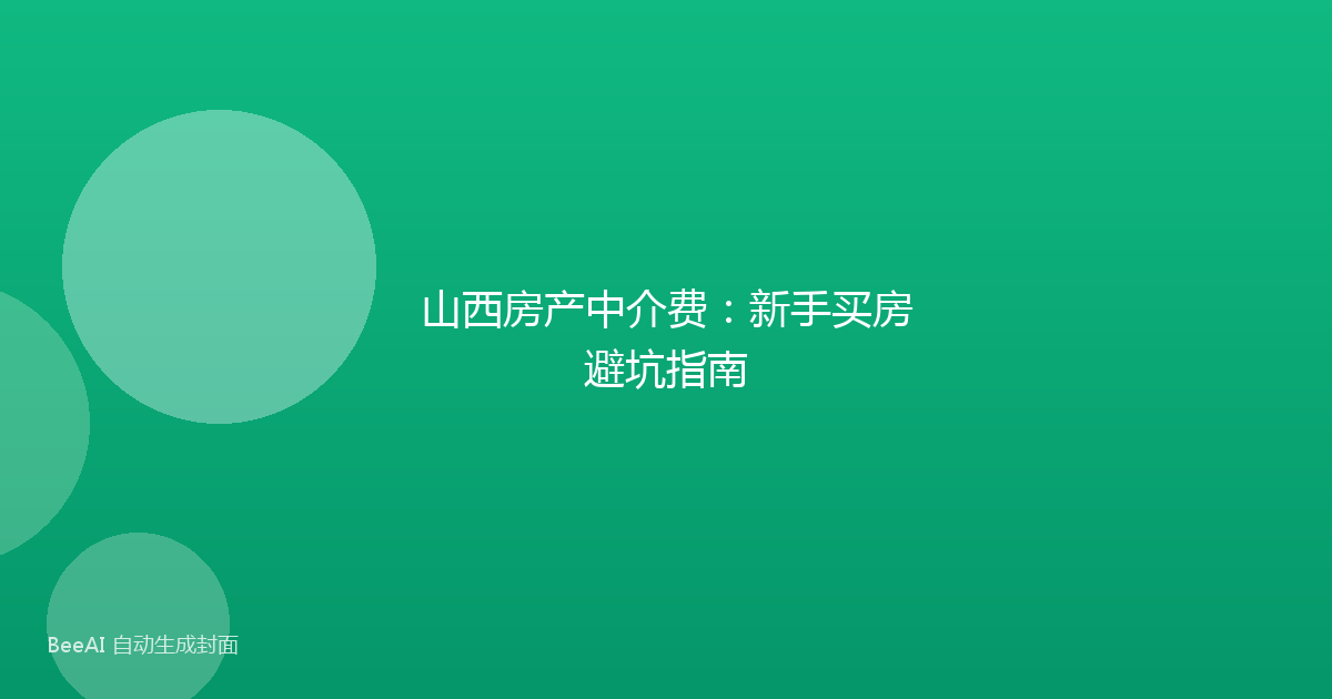 山西房产中介费：新手买房避坑指南