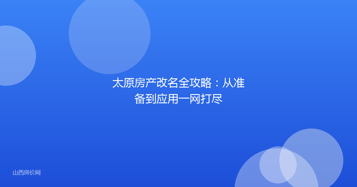 太原房产改名全攻略:从准备到应用一网打尽