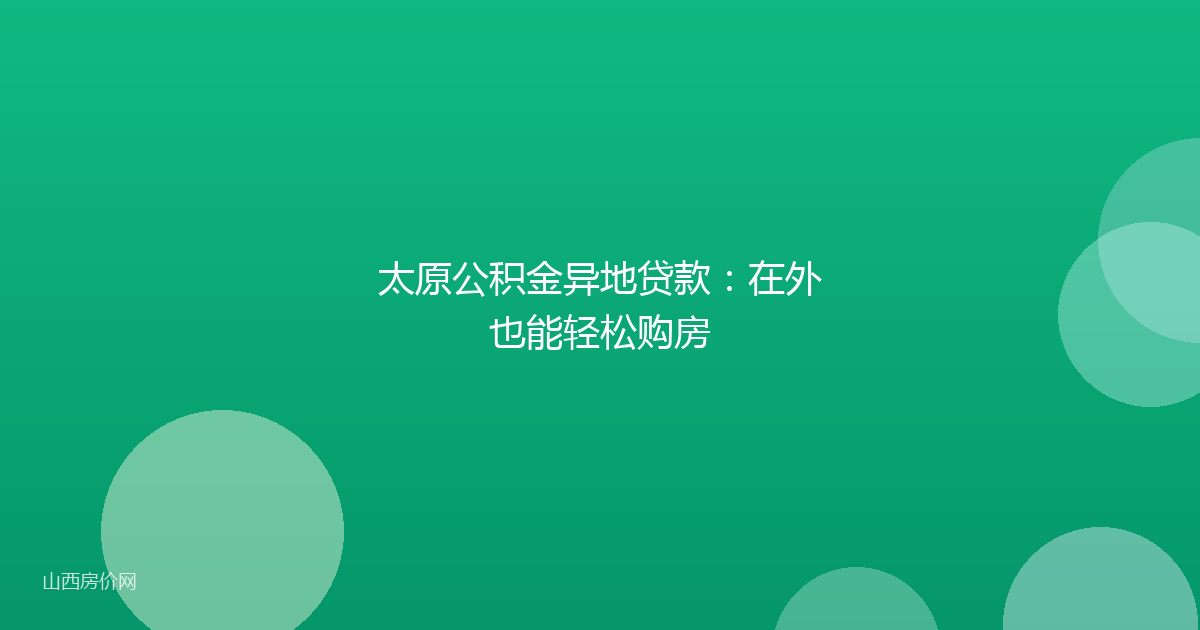 太原公积金异地贷款:在外也能轻松购房